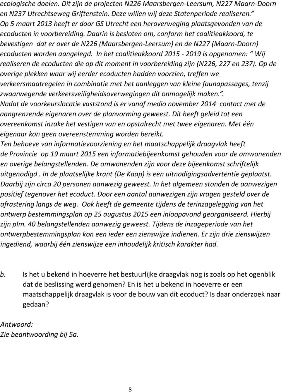 Daarin is besloten om, conform het coalitieakkoord, te bevestigen dat er over de N226 (Maarsbergen-Leersum) en de N227 (Maarn-Doorn) ecoducten worden aangelegd.