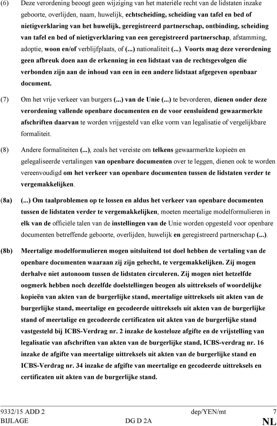 ..) nationaliteit (...). Voorts mag deze verordening geen afbreuk doen aan de erkenning in een lidstaat van de rechtsgevolgen die verbonden zijn aan de inhoud van een in een andere lidstaat afgegeven openbaar document.