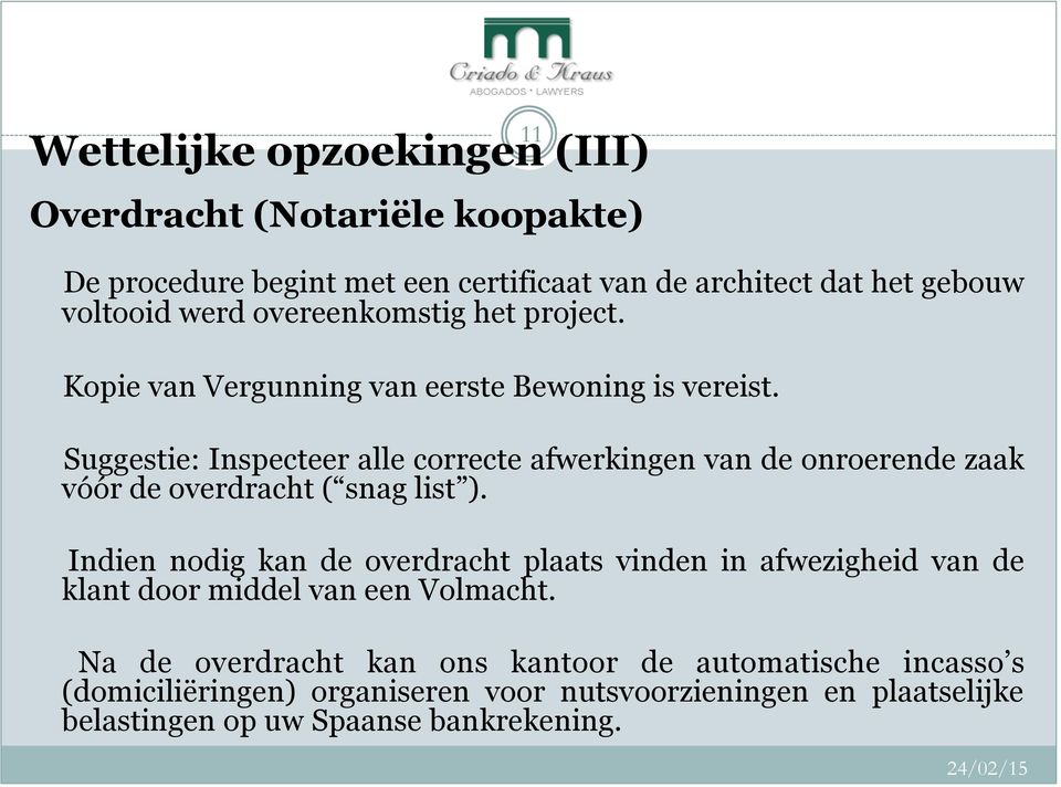 Suggestie: Inspecteer alle correcte afwerkingen van de onroerende zaak vóór de overdracht ( snag list ).