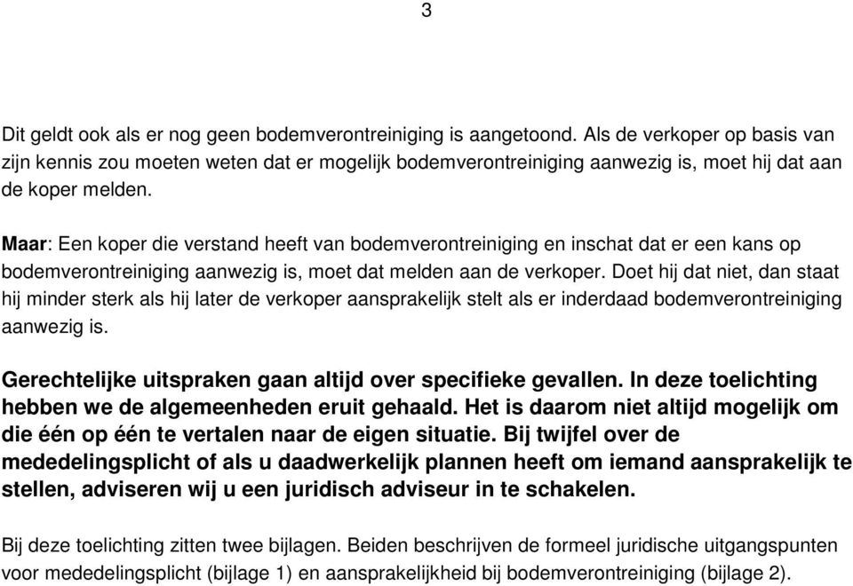 Maar: Een koper die verstand heeft van bodemverontreiniging en inschat dat er een kans op bodemverontreiniging aanwezig is, moet dat melden aan de verkoper.