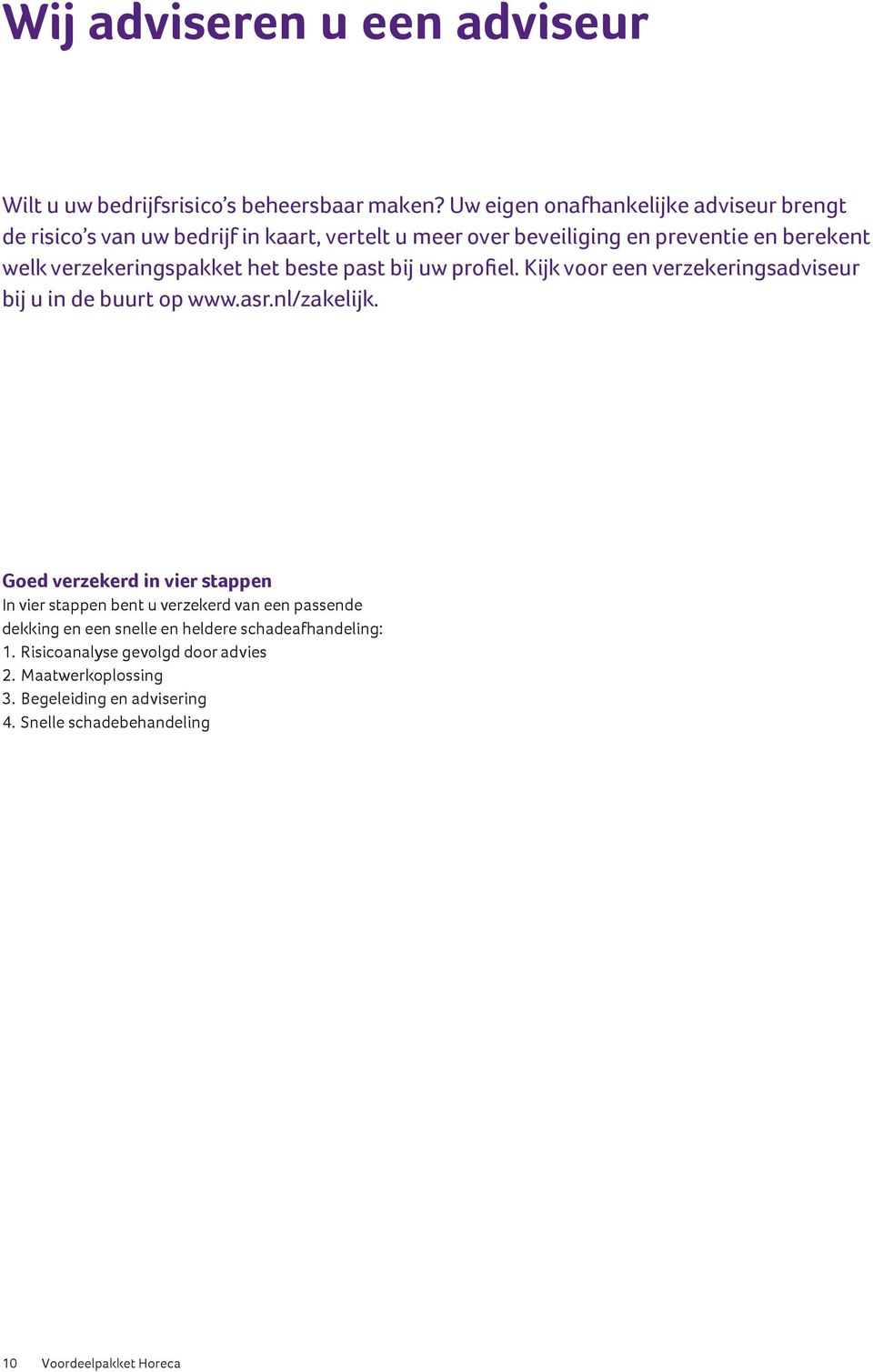 verzekeringspakket het beste past bij uw profiel. Kijk voor een verzekeringsadviseur bij u in de buurt op www.asr.nl/zakelijk.