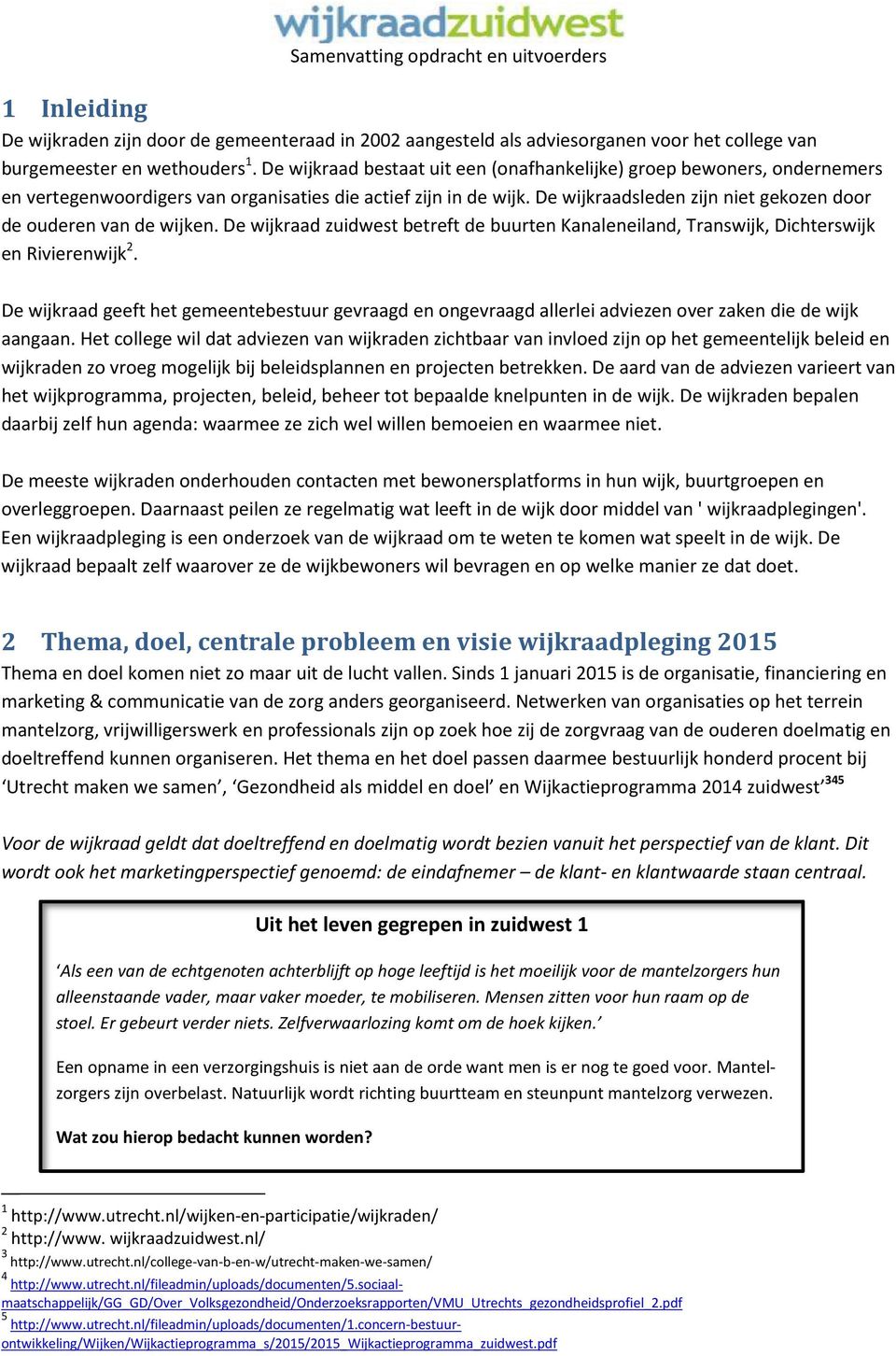 De wijkraadsleden zijn niet gekozen door de ouderen van de wijken. De wijkraad zuidwest betreft de buurten Kanaleneiland, Transwijk, Dichterswijk en Rivierenwijk 2.