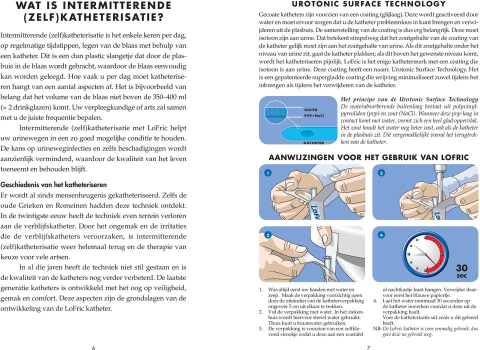 Hoe vaak u per dag moet katheteriseren hangt van een aantal aspecten af. Het is bijvoorbeeld van belang dat het volume van de blaas niet boven de 350 400 ml (= 2 drinkglazen) komt.