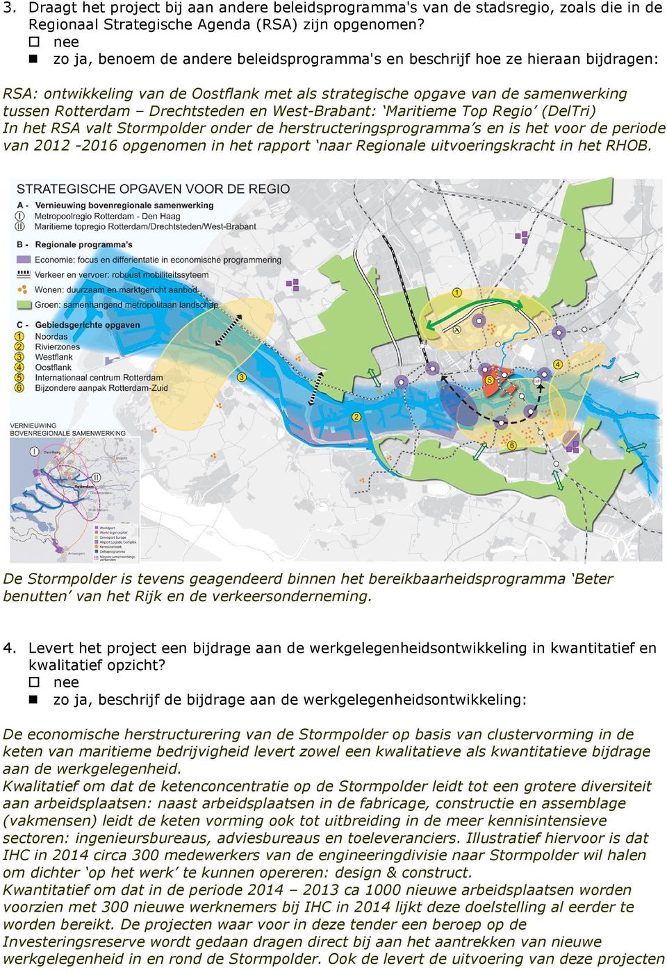 West-Brabant: Maritieme Top Regio (DelTri) In het RSA valt Stormpolder onder de herstructeringsprogramma s en is het voor de periode van 2012-2016 opgenomen in het rapport naar Regionale
