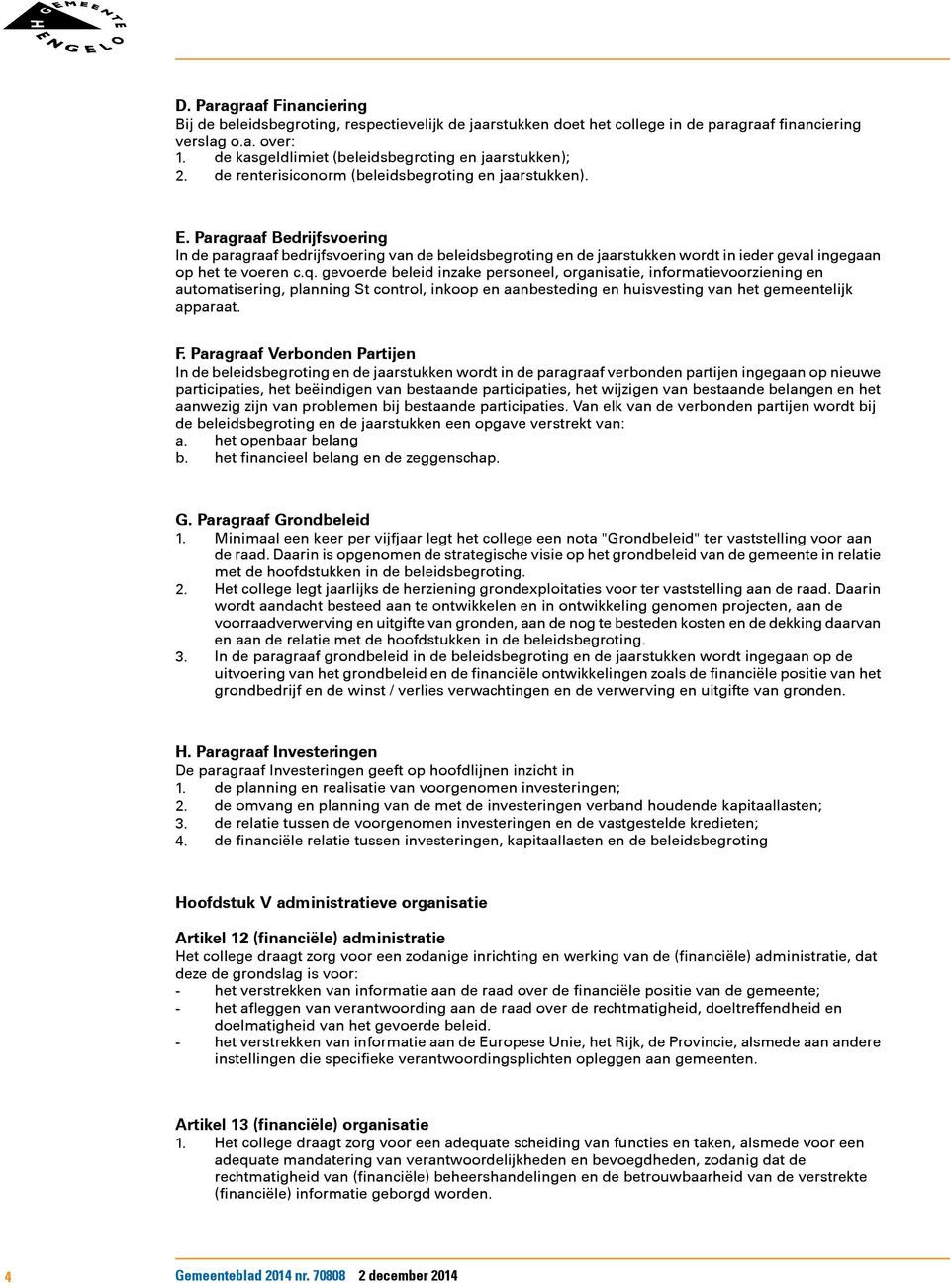 Paragraaf Bedrijfsvoering In de paragraaf bedrijfsvoering van de beleidsbegroting en de jaarstukken wordt in ieder geval ingegaan op het te voeren c.q.