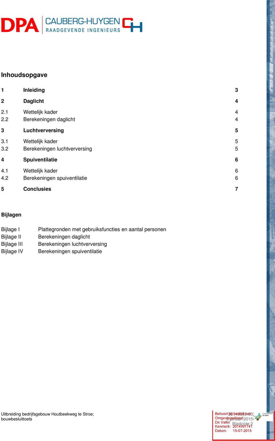 2 Berekeningen spuiventilatie 6 5 Conclusies 7 Bijlagen Bijlage I Bijlage II Bijlage III Bijlage IV Plattegronden met gebruiksfuncties en aantal
