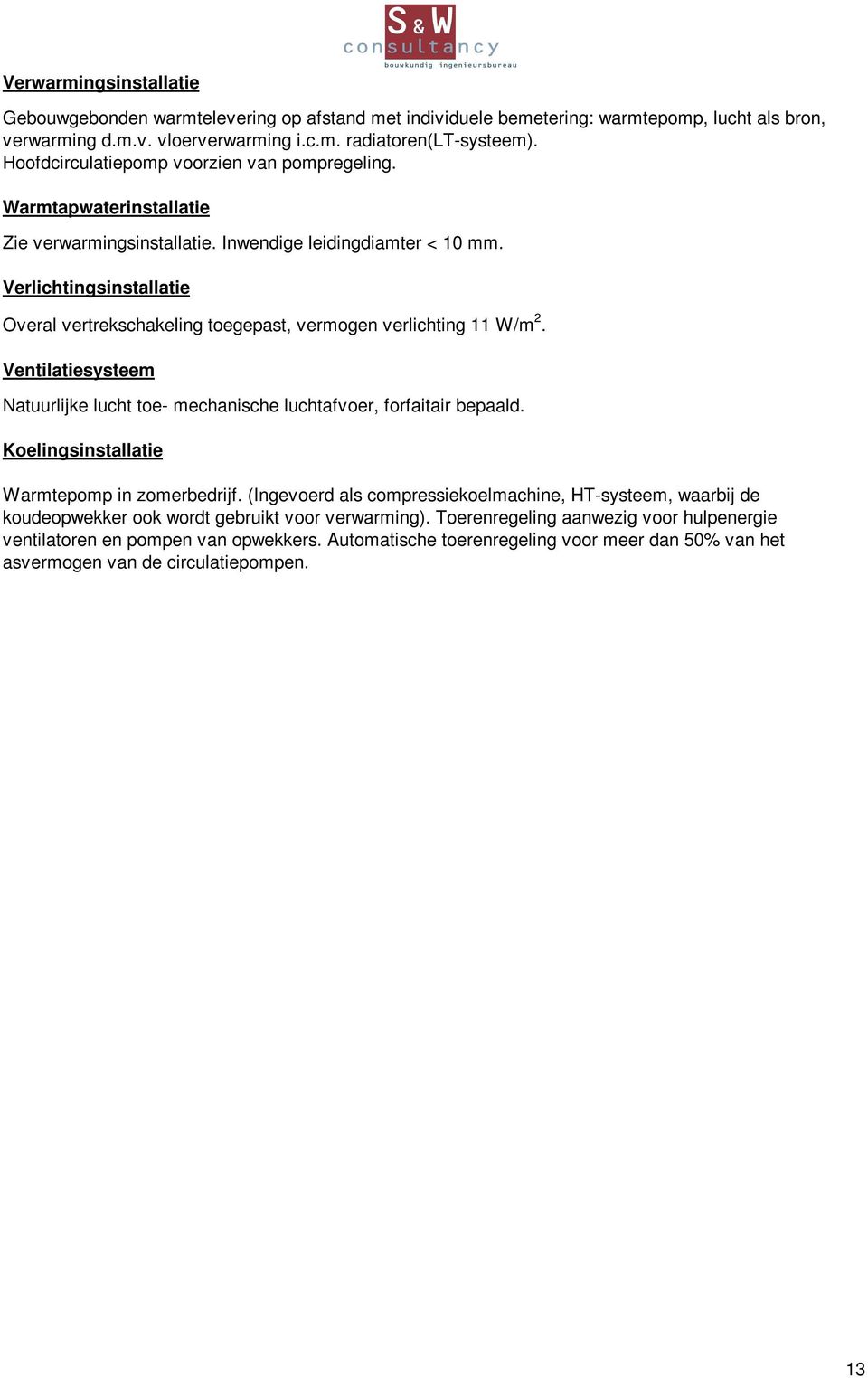 Verlichtingsinstallatie Overal vertrekschakeling toegepast, vermogen verlichting 11 W/m 2. Ventilatiesysteem Natuurlijke lucht toe- mechanische luchtafvoer, forfaitair bepaald.