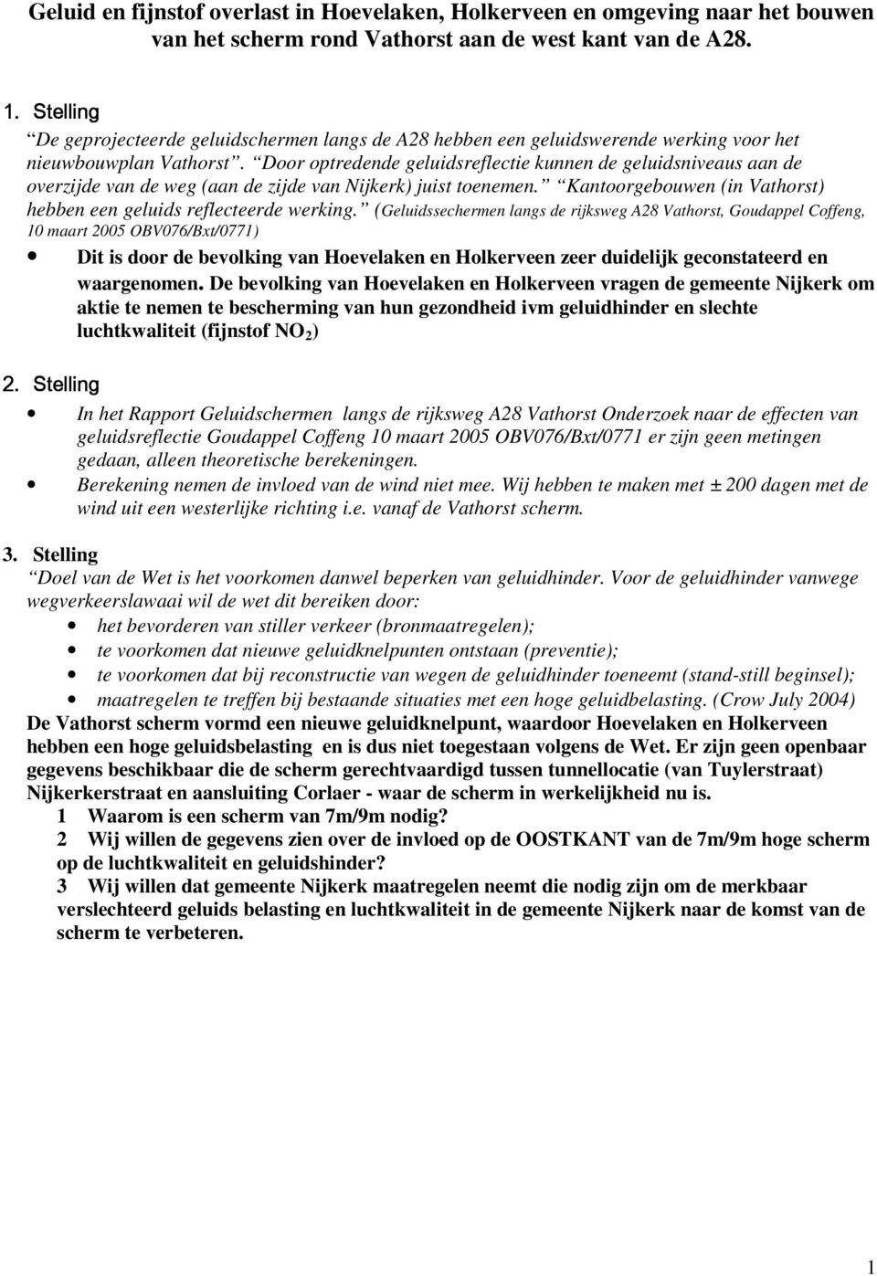 Door optredende geluidsreflectie kunnen de geluidsniveaus aan de overzijde van de weg (aan de zijde van Nijkerk) juist toenemen. Kantoorgebouwen (in Vathorst) hebben een geluids reflecteerde werking.