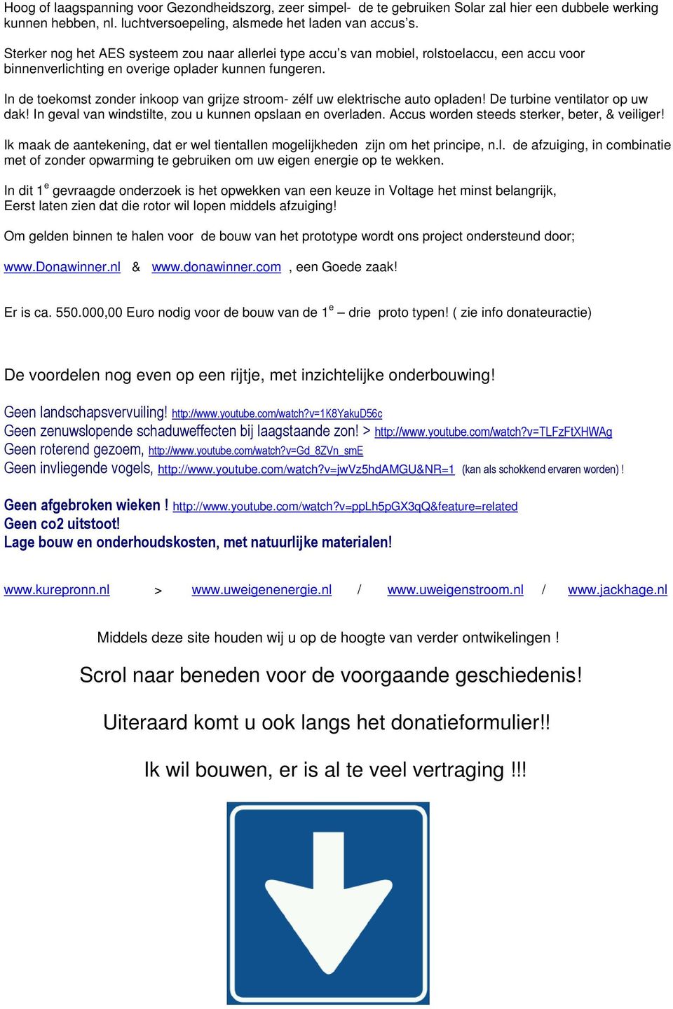 In de toekomst zonder inkoop van grijze stroom- zélf uw elektrische auto opladen! De turbine ventilator op uw dak! In geval van windstilte, zou u kunnen opslaan en overladen.