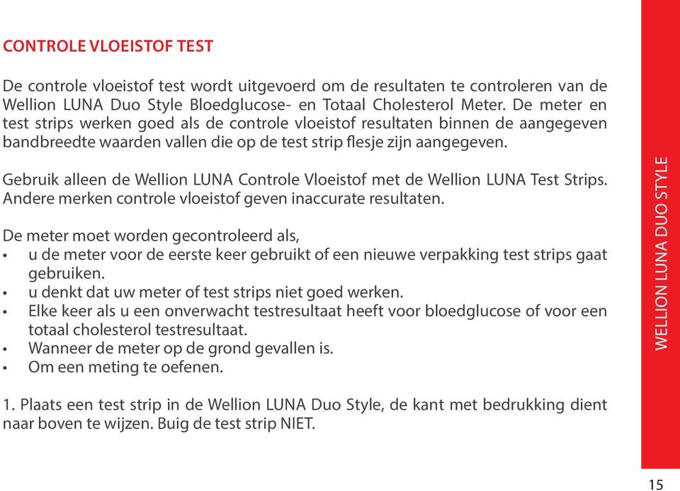 Gebruik alleen de Wellion LUNA Controle Vloeistof met de Wellion LUNA Test Strips. Andere merken controle vloeistof geven inaccurate resultaten.