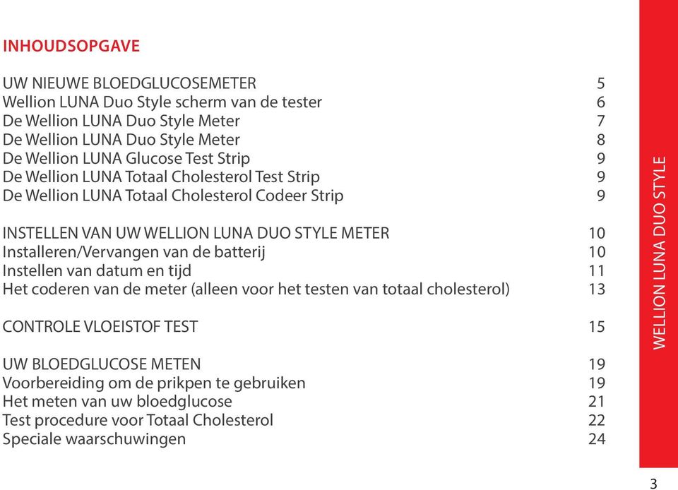 Installeren/Vervangen van de batterij 10 Instellen van datum en tijd 11 Het coderen van de meter (alleen voor het testen van totaal cholesterol) 13 CONTROLE VLOEISTOF