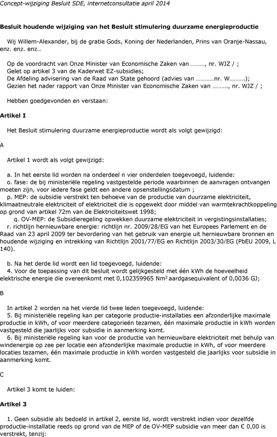 WJZ / ; Gelet op artikel 3 van de Kaderwet EZ-subsidies; De Afdeling advisering van de Raad van State gehoord (advies van nr. W.); Gezien het nader rapport van Onze Minister van Economische Zaken van.