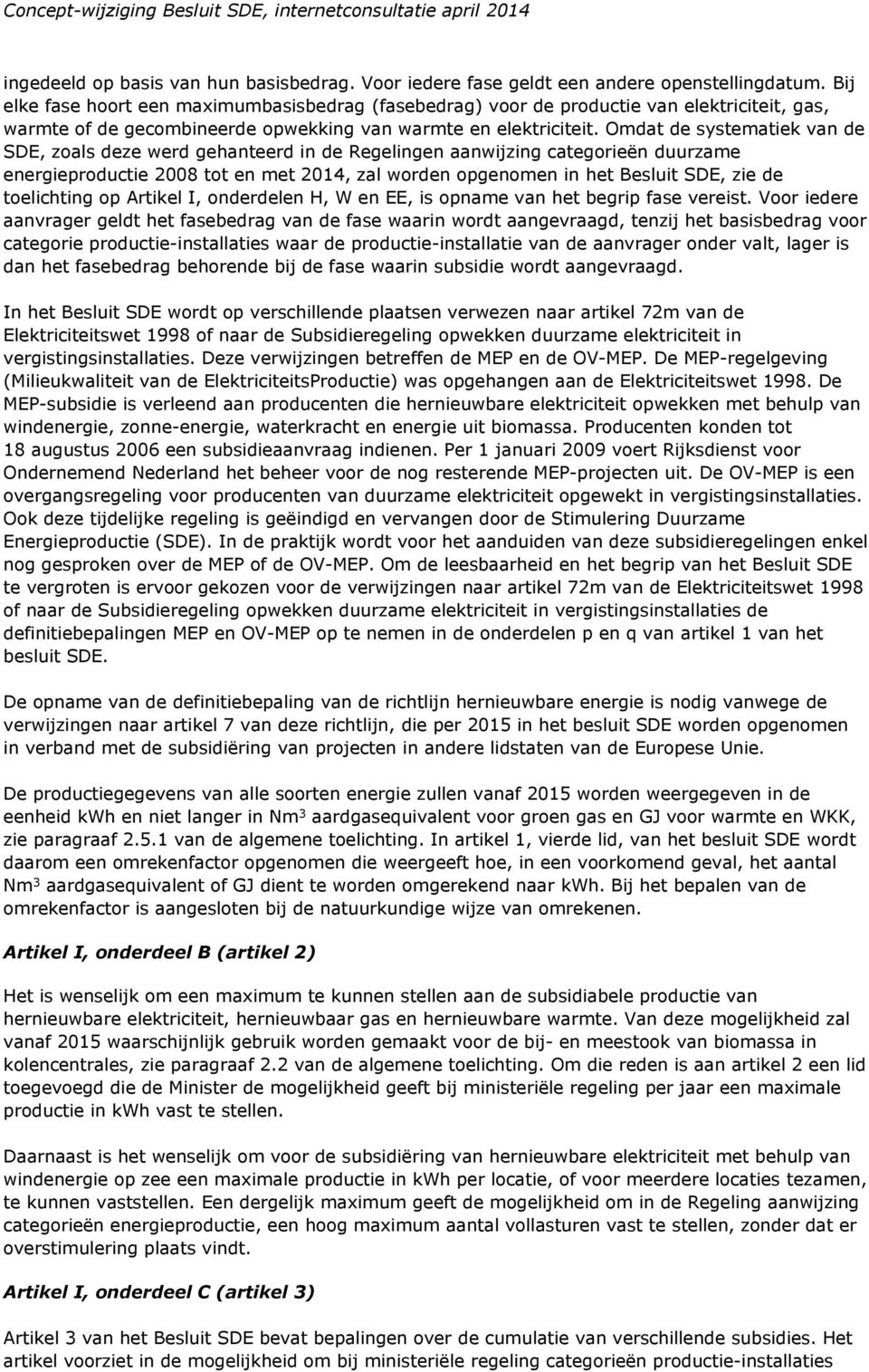 Omdat de systematiek van de SDE, zoals deze werd gehanteerd in de Regelingen aanwijzing categorieën duurzame energieproductie 2008 tot en met 2014, zal worden opgenomen in het Besluit SDE, zie de