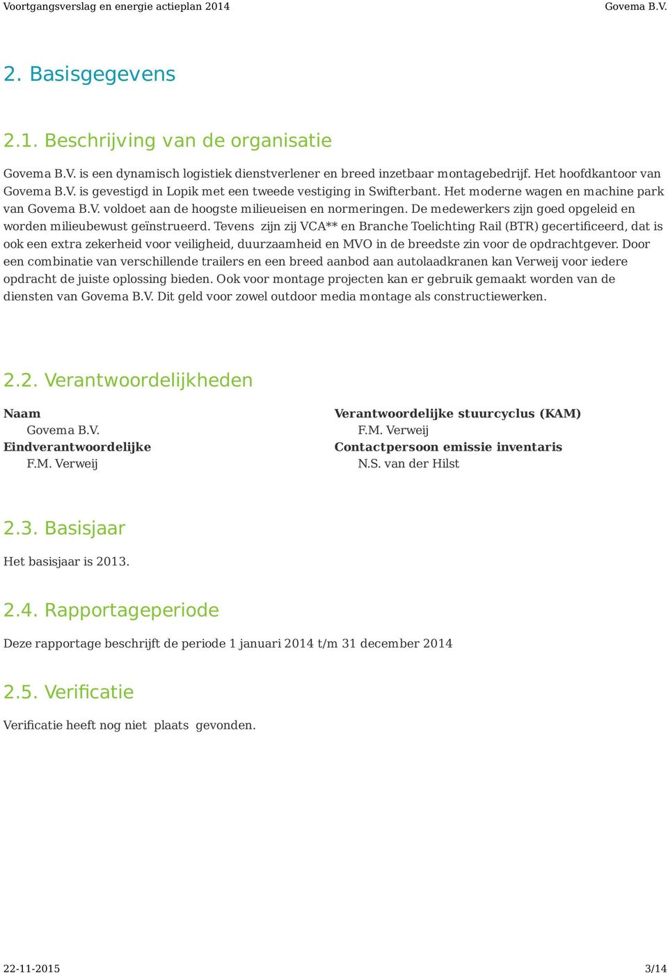 De medewerkers zijn goed opgeleid en worden milieubewust geïnstrueerd.