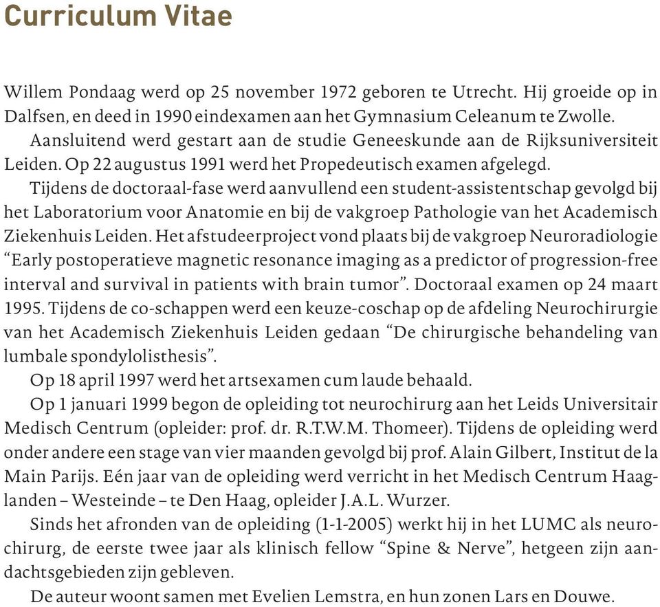Tijdens de doctoraal-fase werd aanvullend een student-assistentschap gevolgd bij het Laboratorium voor Anatomie en bij de vakgroep Pathologie van het Academisch Ziekenhuis Leiden.