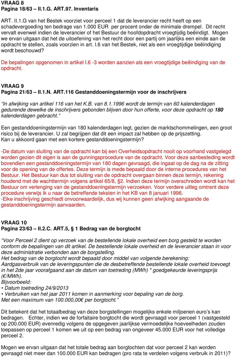 Mogen we ervan uitgaan dat het de uitoefening van het recht door een partij om jaarlijks een einde aan de opdracht te stellen, zoals voorzien in art. I.