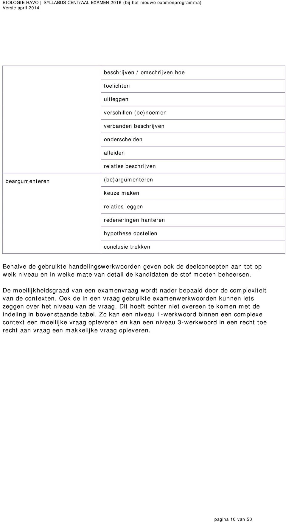 stof moeten beheersen. De moeilijkheidsgraad van een examenvraag wordt nader bepaald door de complexiteit van de contexten.