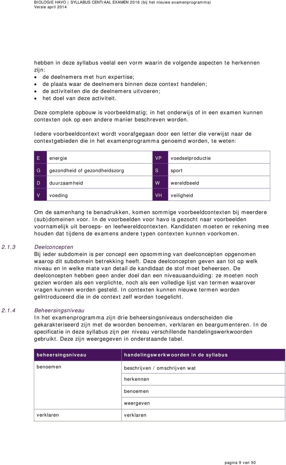 Iedere voorbeeldcontext wordt voorafgegaan door een letter die verwijst naar de contextgebieden die in het examenprogramma genoemd worden, te weten: E energie VP voedselproductie G gezondheid of