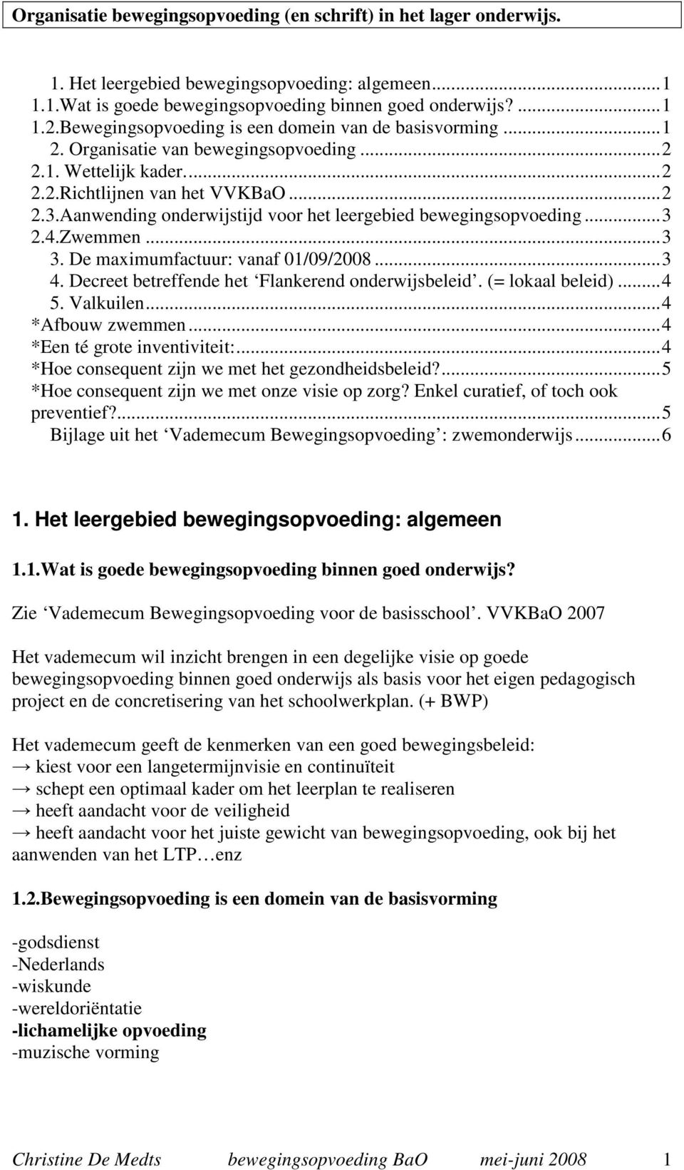 Aanwending onderwijstijd voor het leergebied bewegingsopvoeding...3 2.4.Zwemmen...3 3. De maximumfactuur: vanaf 01/09/2008...3 4. Decreet betreffende het Flankerend onderwijsbeleid. (= lokaal beleid).