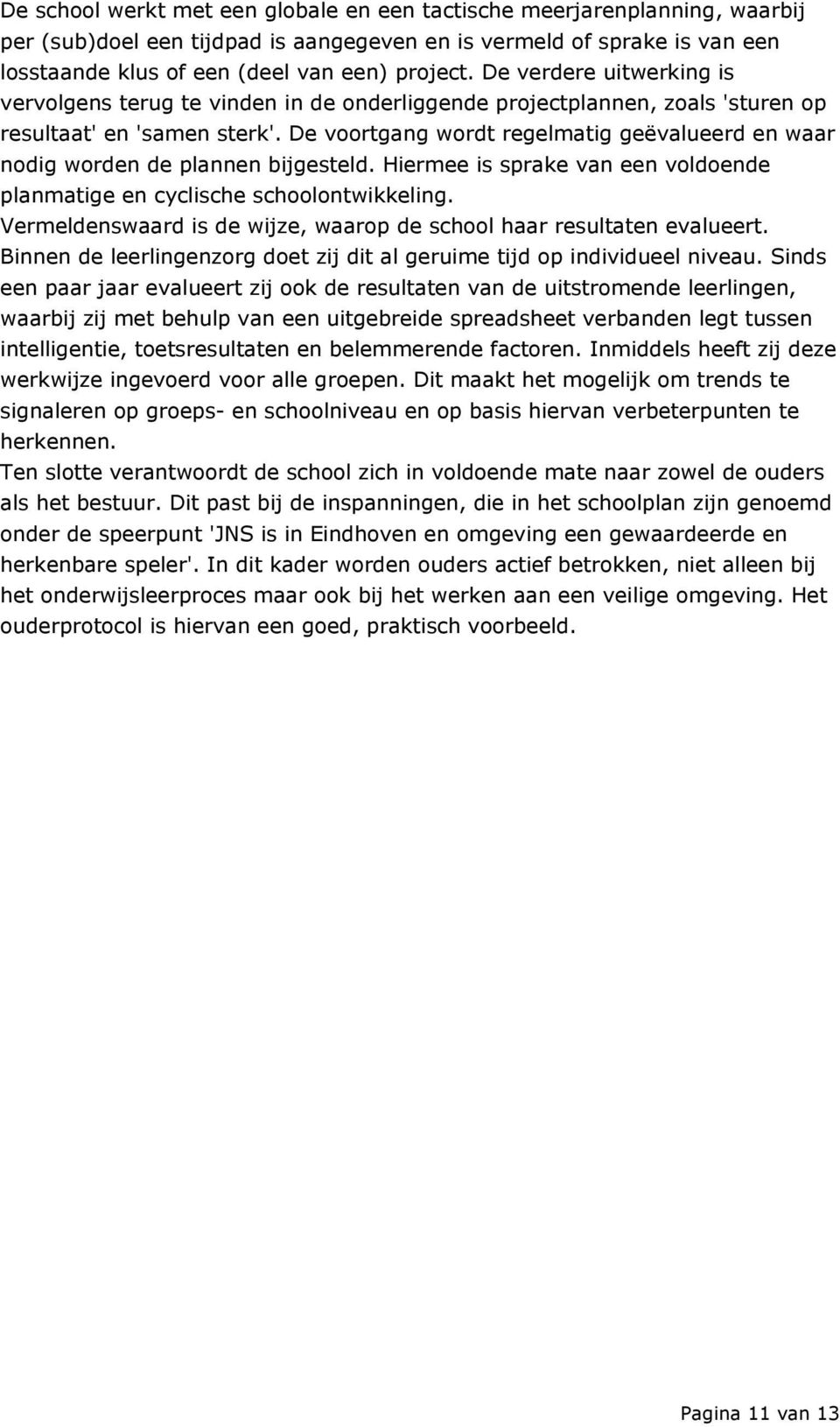 De voortgang wordt regelmatig geëvalueerd en waar nodig worden de plannen bijgesteld. Hiermee is sprake van een voldoende planmatige en cyclische schoolontwikkeling.