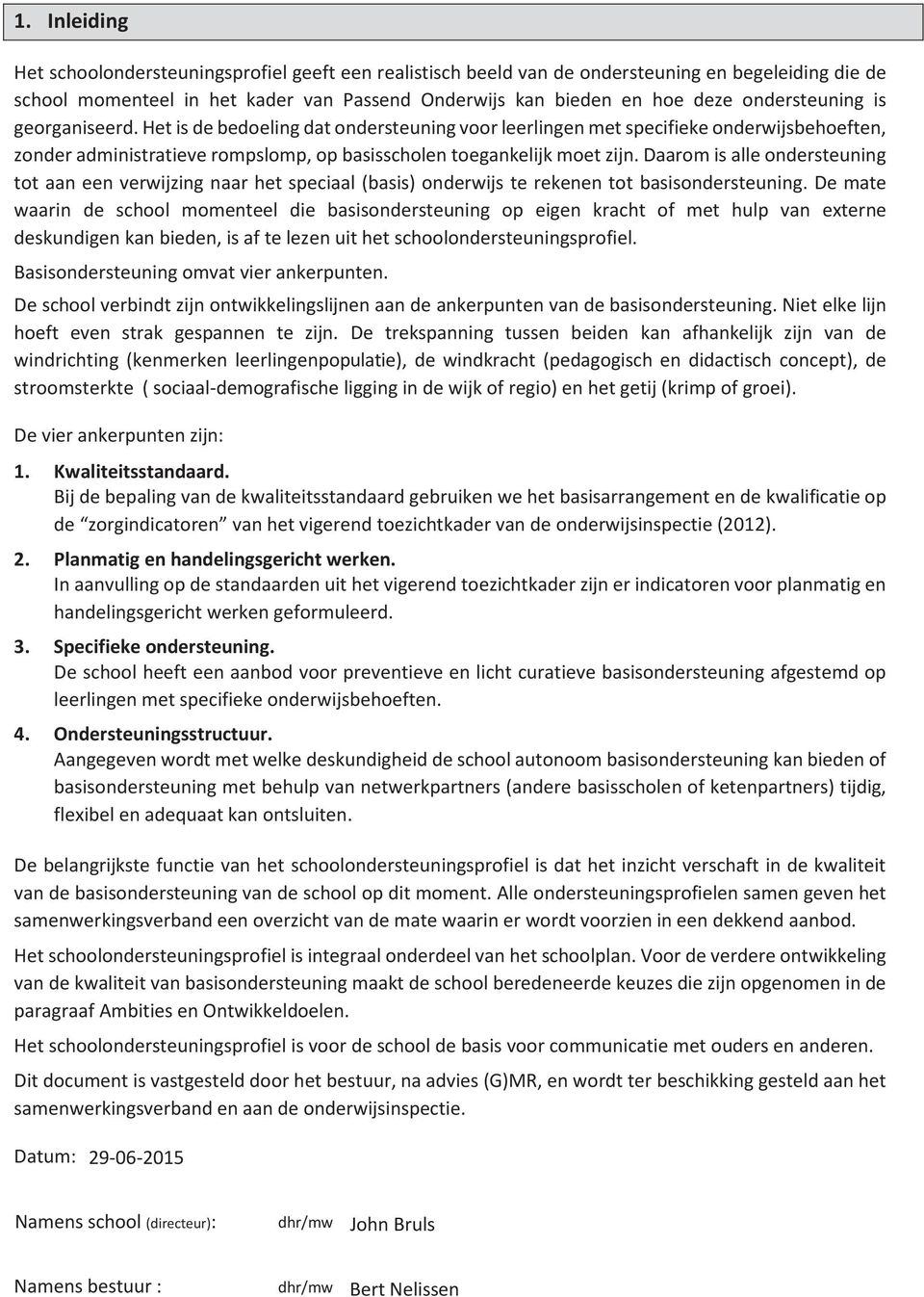 Daarom is alle ondersteuning tot aan een verwijzing naar het speciaal (basis) onderwijs te rekenen tot basisondersteuning.