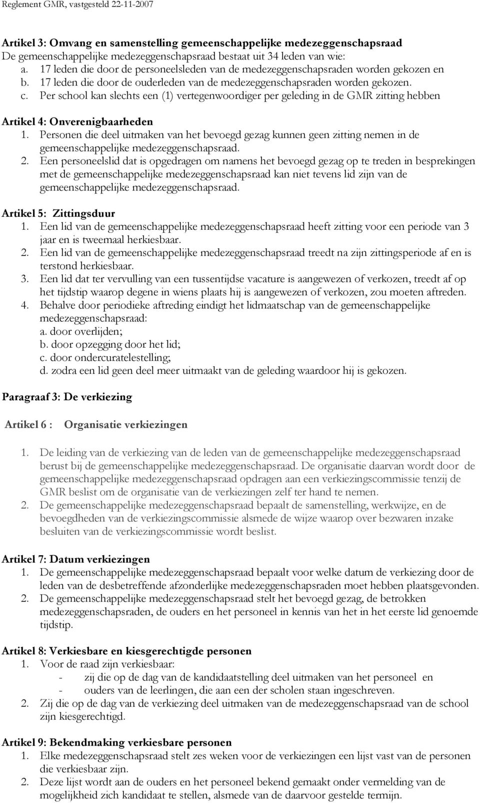 Per school kan slechts een (1) vertegenwoordiger per geleding in de GMR zitting hebben Artikel 4: Onverenigbaarheden 1.