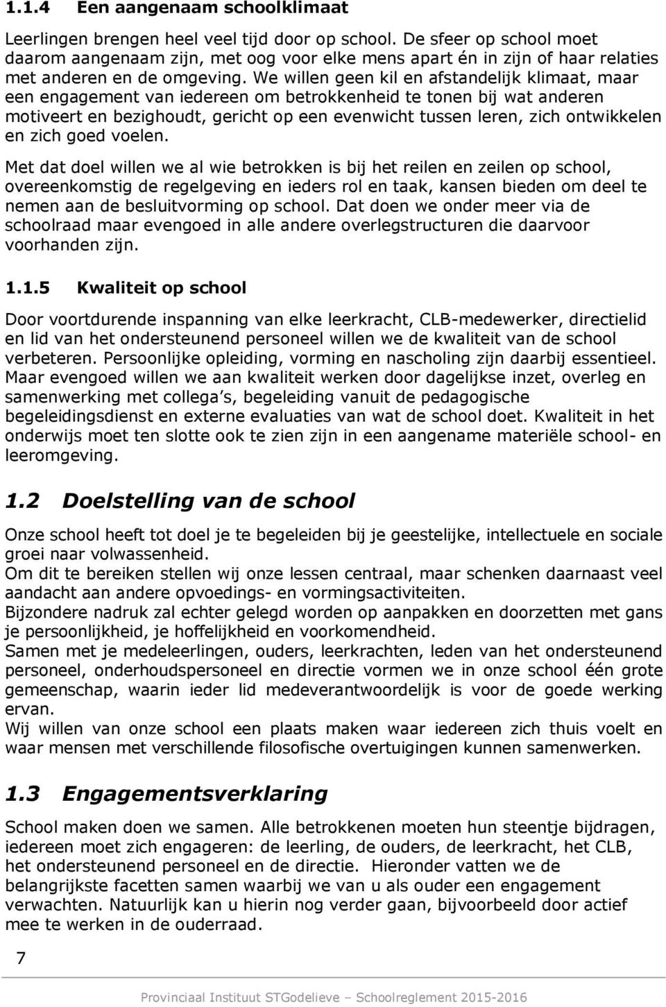 We willen geen kil en afstandelijk klimaat, maar een engagement van iedereen om betrokkenheid te tonen bij wat anderen motiveert en bezighoudt, gericht op een evenwicht tussen leren, zich ontwikkelen