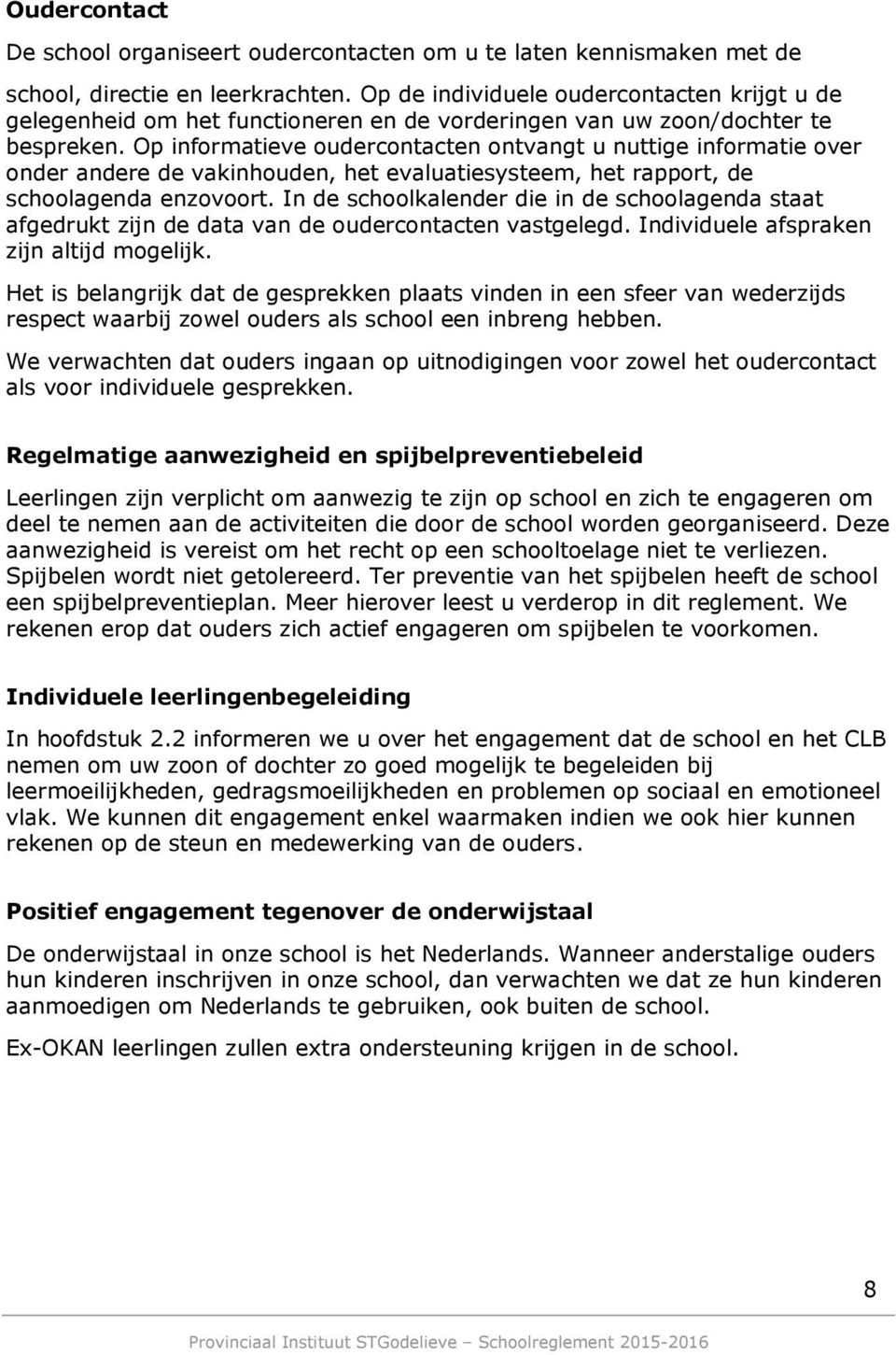 Op informatieve oudercontacten ontvangt u nuttige informatie over onder andere de vakinhouden, het evaluatiesysteem, het rapport, de schoolagenda enzovoort.