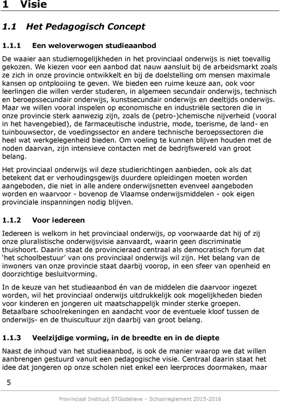 We bieden een ruime keuze aan, ook voor leerlingen die willen verder studeren, in algemeen secundair onderwijs, technisch en beroepssecundair onderwijs, kunstsecundair onderwijs en deeltijds