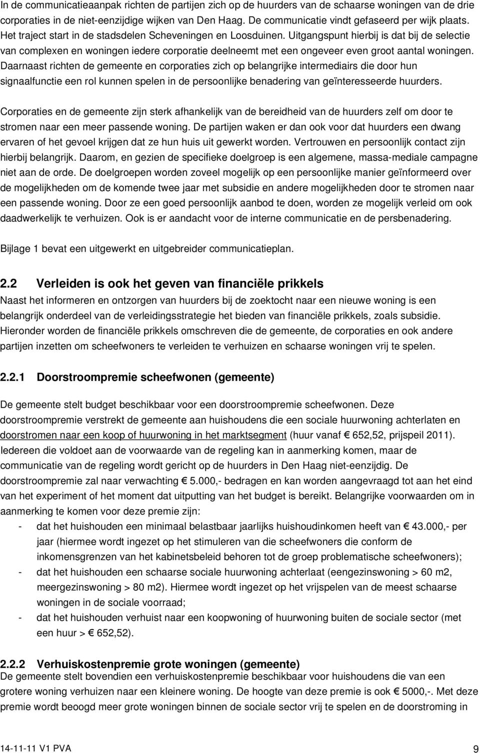 Uitgangspunt hierbij is dat bij de selectie van complexen en woningen iedere corporatie deelneemt met een ongeveer even groot aantal woningen.