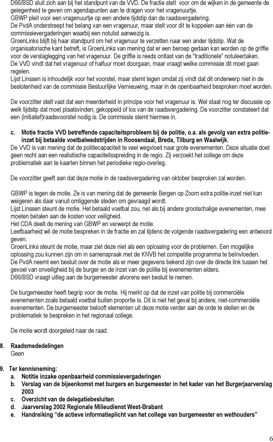 De PvdA onderstreept het belang van een vragenuur, maar stelt voor dit te koppelen aan één van de commissievergaderingen waarbij een notulist aanwezig is.
