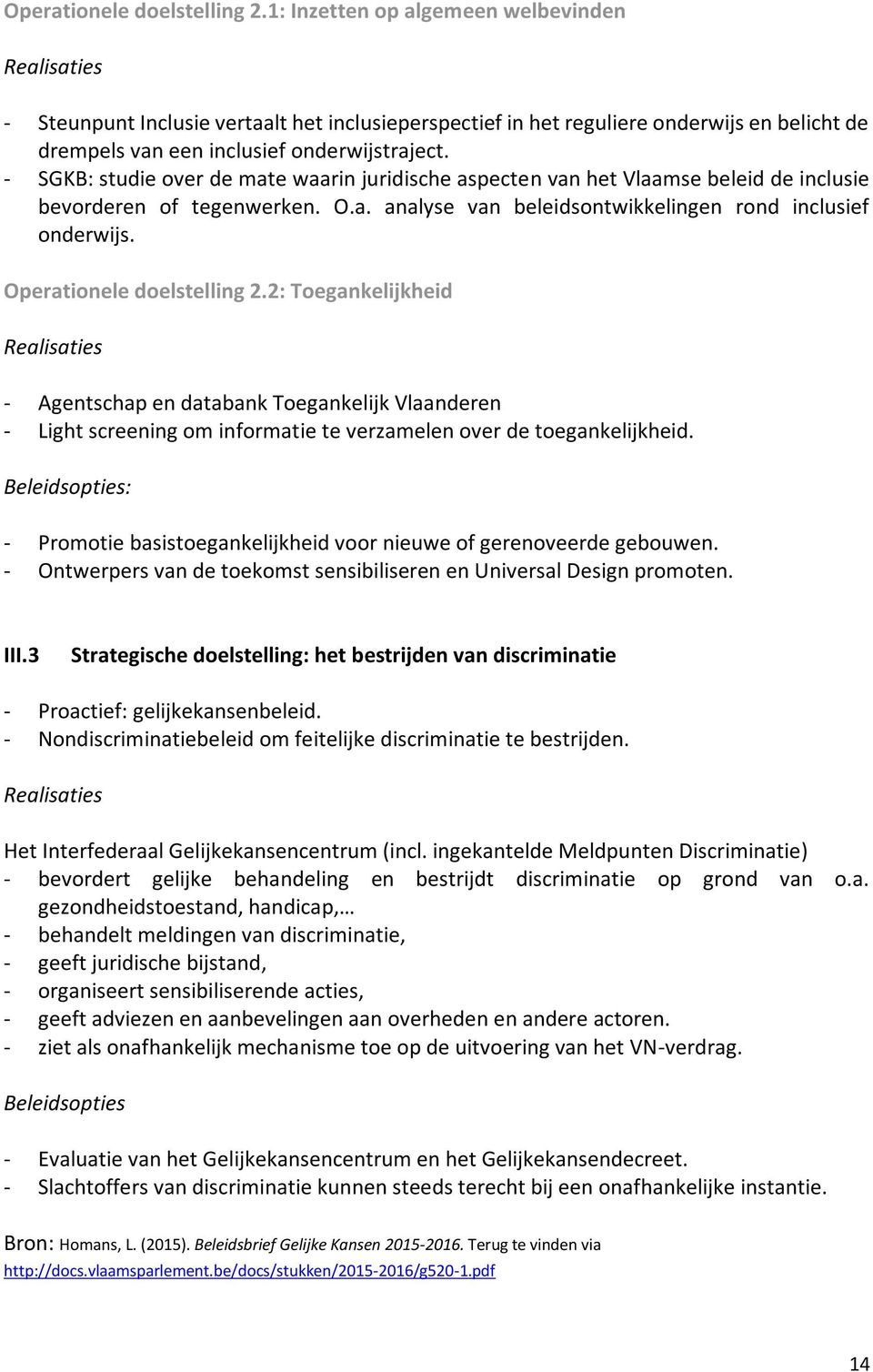 - SGKB: studie over de mate waarin juridische aspecten van het Vlaamse beleid de inclusie bevorderen of tegenwerken. O.a. analyse van beleidsontwikkelingen rond inclusief onderwijs.