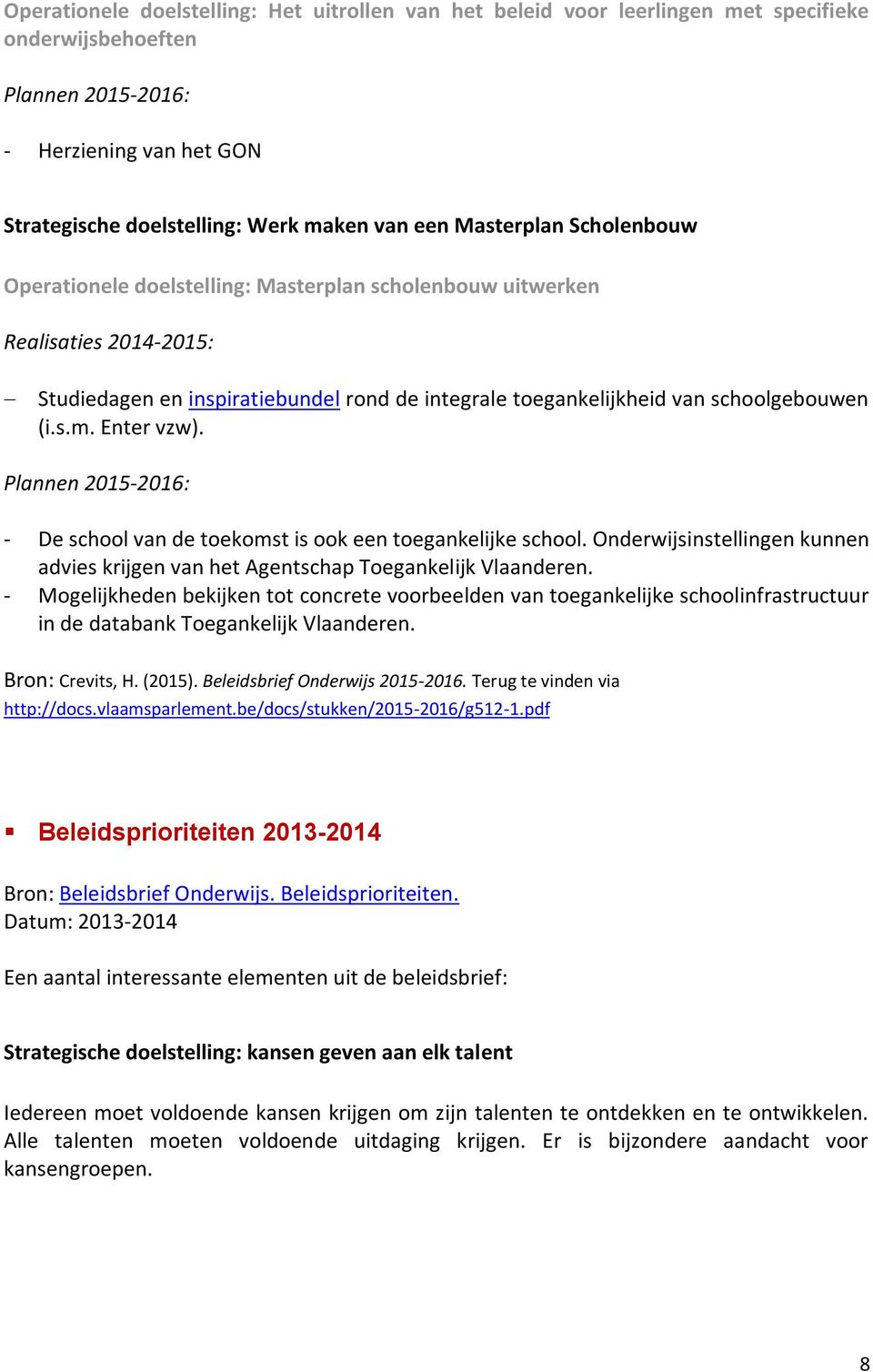 Enter vzw). Plannen 2015-2016: - De school van de toekomst is ook een toegankelijke school. Onderwijsinstellingen kunnen advies krijgen van het Agentschap Toegankelijk Vlaanderen.