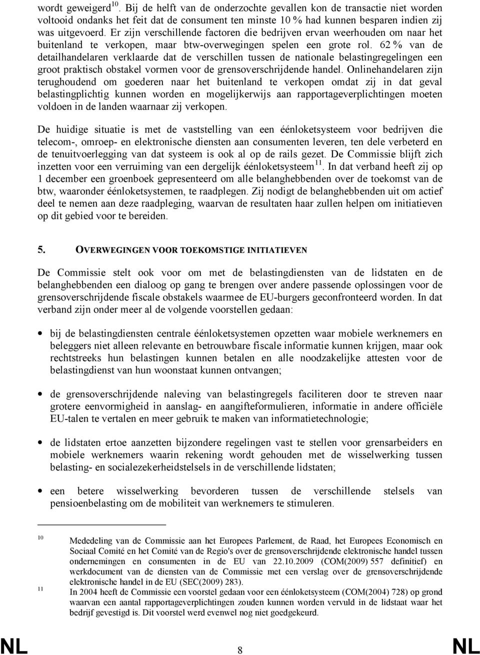 62 % van de detailhandelaren verklaarde dat de verschillen tussen de nationale belastingregelingen een groot praktisch obstakel vormen voor de grensoverschrijdende handel.