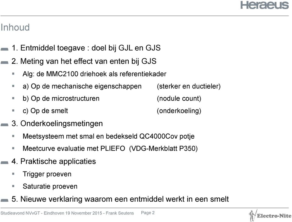 Op de microstructuren (nodule count) c) Op de smelt (onderkoeling) 3.