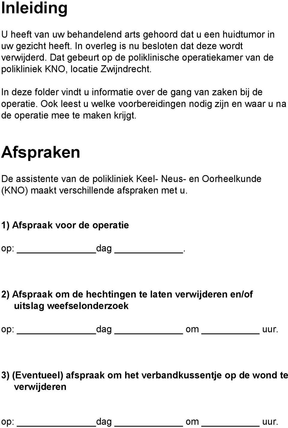 Ook leest u welke voorbereidingen nodig zijn en waar u na de operatie mee te maken krijgt.