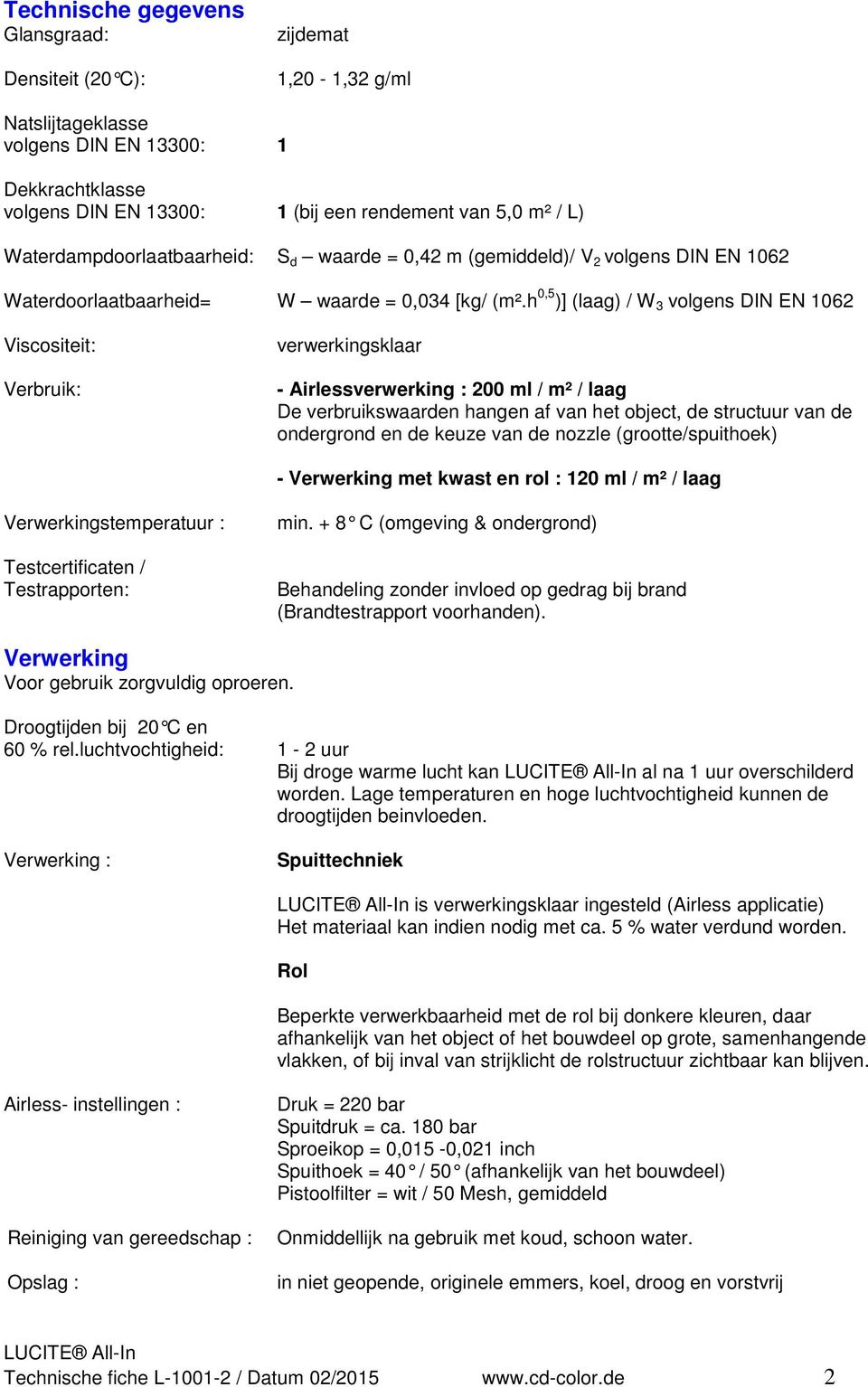 h 0,5 )] (laag) / W 3 volgens DIN EN 1062 Viscositeit: Verbruik: verwerkingsklaar - Airlessverwerking : 200 ml / m² / laag De verbruikswaarden hangen af van het object, de structuur van de ondergrond