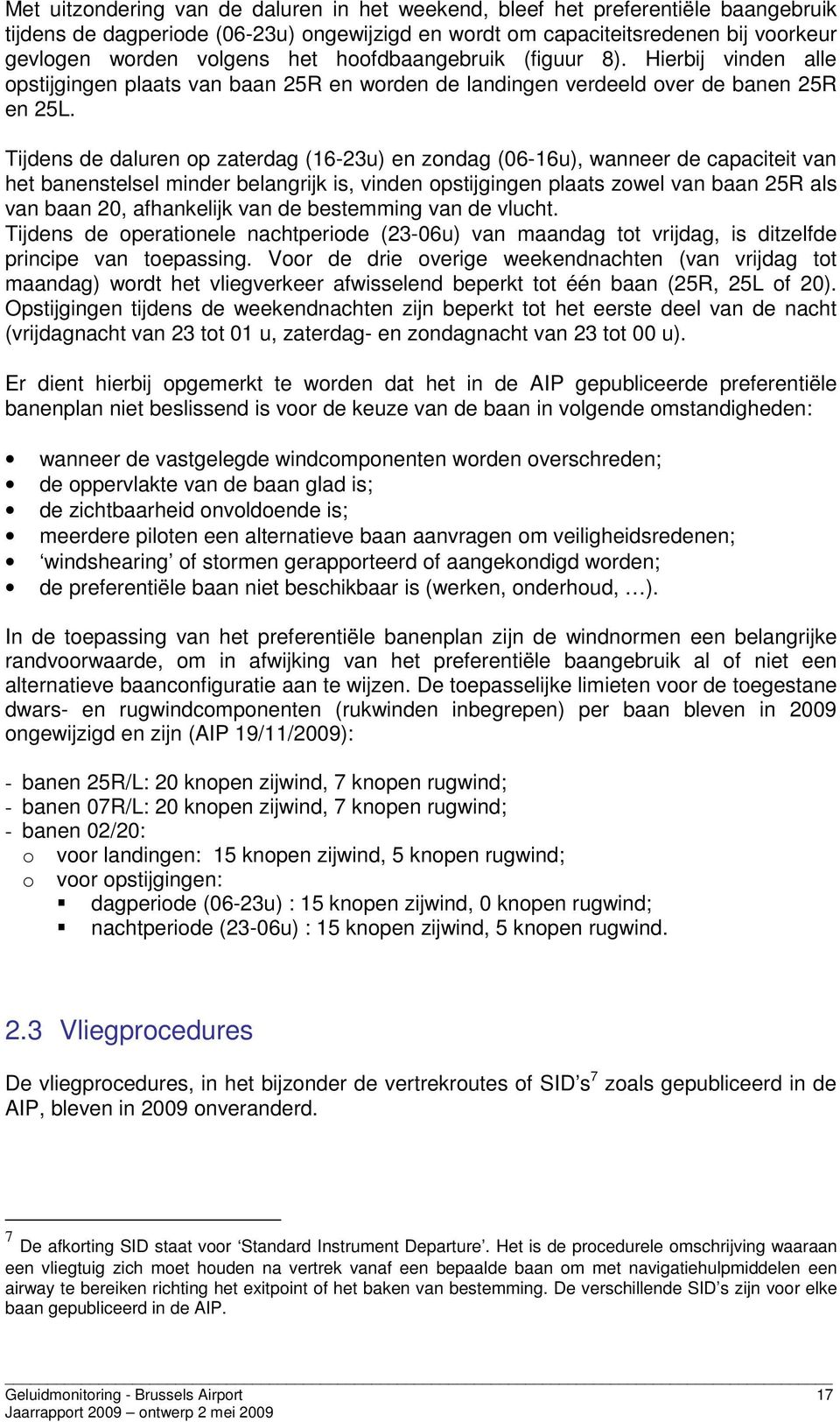 Tijdens de daluren op zaterdag (16-23u) en zondag (6-16u), wanneer de capaciteit van het banenstelsel minder belangrijk is, vinden opstijgingen plaats zowel van baan 25R als van baan 2, afhankelijk