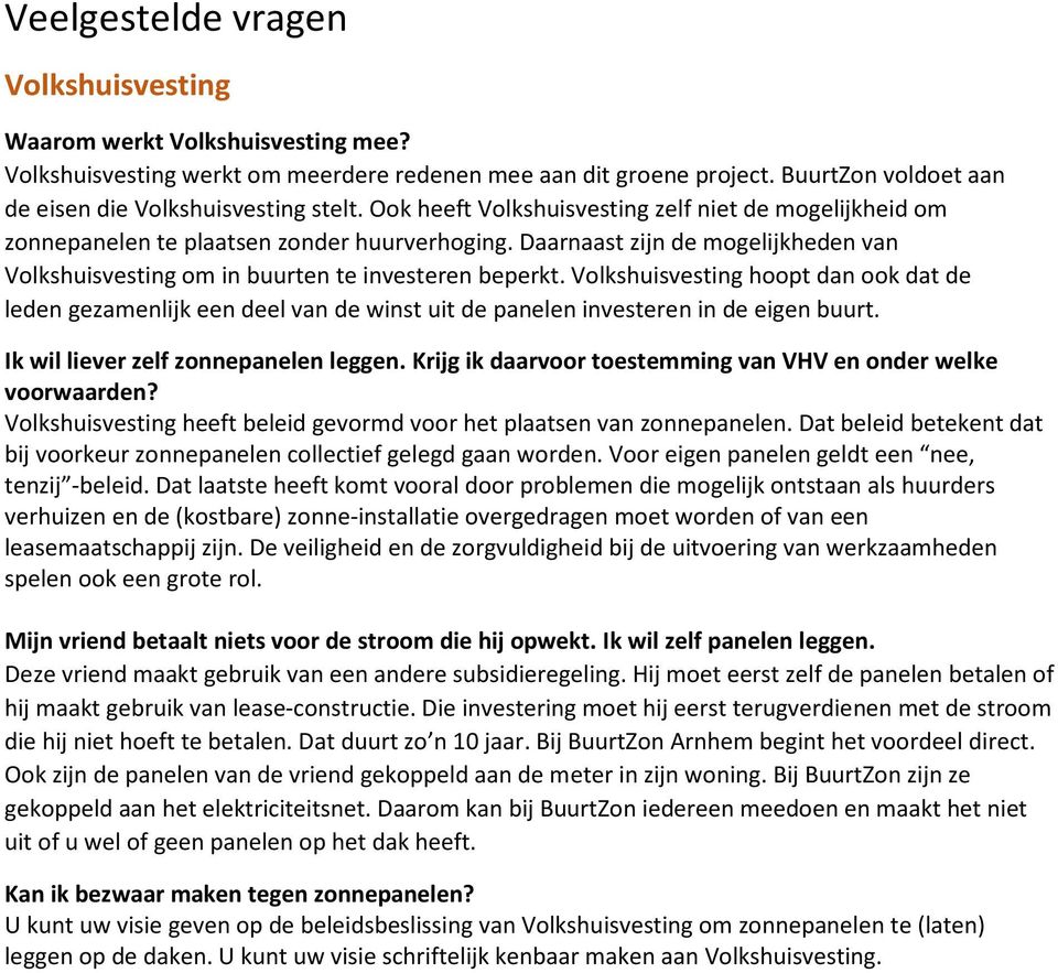 Volkshuisvesting hoopt dan ook dat de leden gezamenlijk een deel van de winst uit de panelen investeren in de eigen buurt. Ik wil liever zelf zonnepanelen leggen.