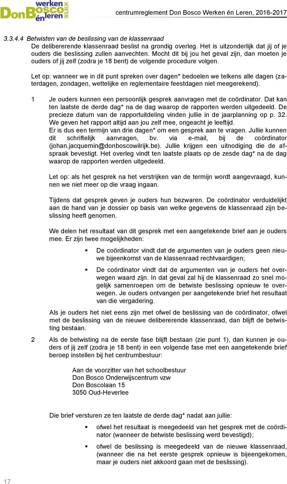 Let op: wanneer we in dit punt spreken over dagen* bedoelen we telkens alle dagen (zaterdagen, zondagen, wettelijke en reglementaire feestdagen niet meegerekend).