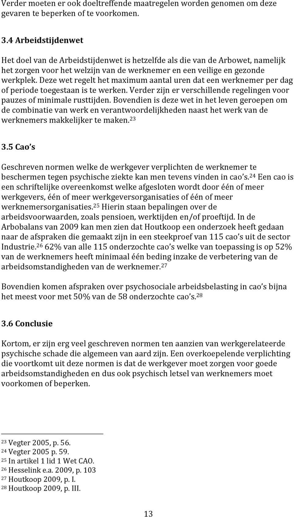 Deze wet regelt het maximum aantal uren dat een werknemer per dag of periode toegestaan is te werken. Verder zijn er verschillende regelingen voor pauzes of minimale rusttijden.