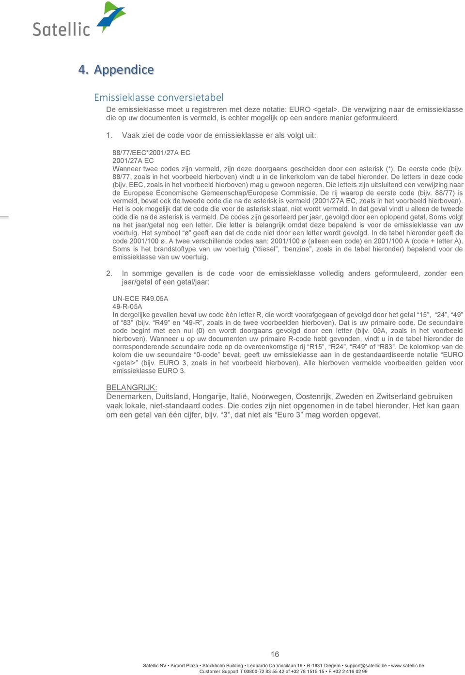 Vaak ziet de code voor de emissieklasse er als volgt uit: 88/77/EEC*2001/27A EC 2001/27A EC Wanneer twee codes zijn vermeld, zijn deze doorgaans gescheiden door een asterisk (*). De eerste code (bijv.