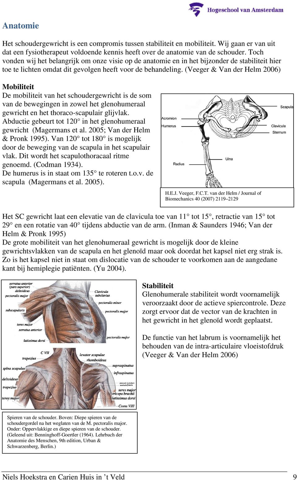 (Veeger & Van der Helm 2006) Mobiliteit De mobiliteit van het schoudergewricht is de som van de bewegingen in zowel het glenohumeraal gewricht en het thoraco-scapulair glijvlak.