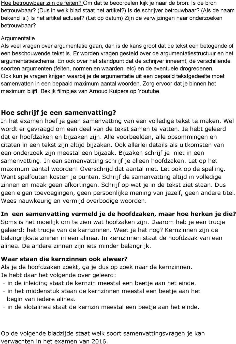 Argumentatie Als veel vragen over argumentatie gaan, dan is de kans groot dat de tekst een betogende of een beschouwende tekst is.