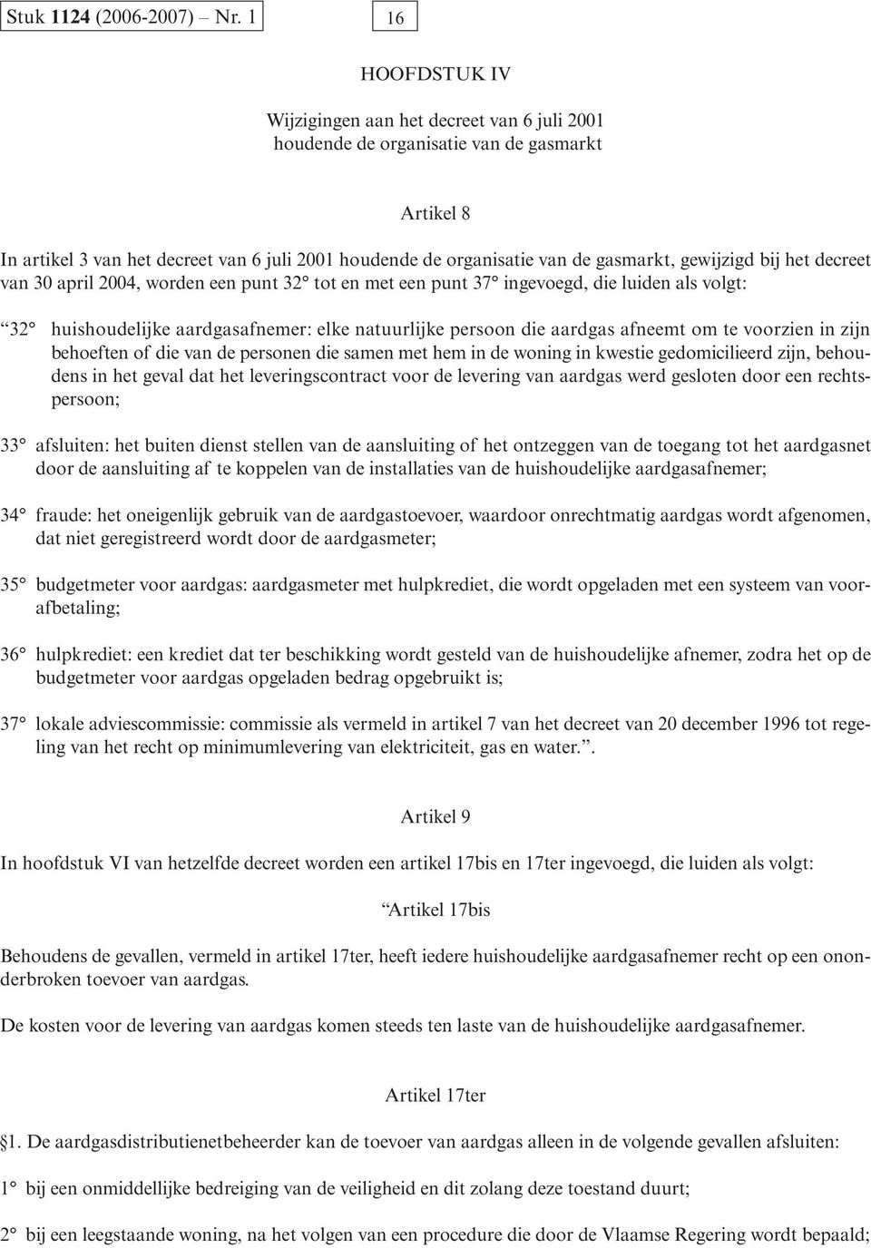 gewijzigd bij het decreet van 30 april 2004, worden een punt 32 tot en met een punt 37 ingevoegd, die luiden als volgt: 32 huishoudelijke aardgasafnemer: elke natuurlijke persoon die aardgas afneemt