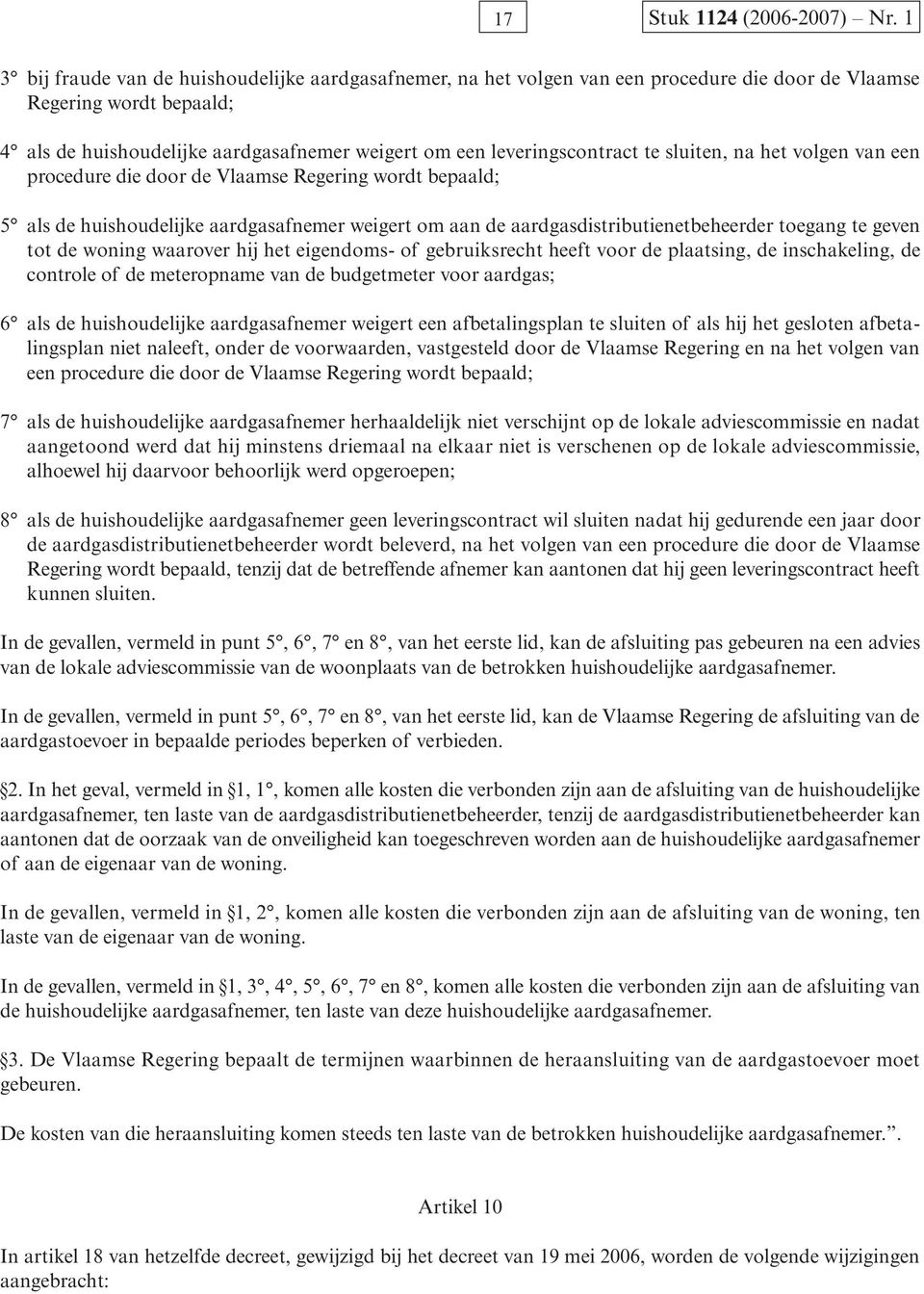 leveringscontract te sluiten, na het volgen van een procedure die door de Vlaamse Regering wordt bepaald; 5 als de huishoudelijke aardgasafnemer weigert om aan de aardgasdistributienetbeheerder