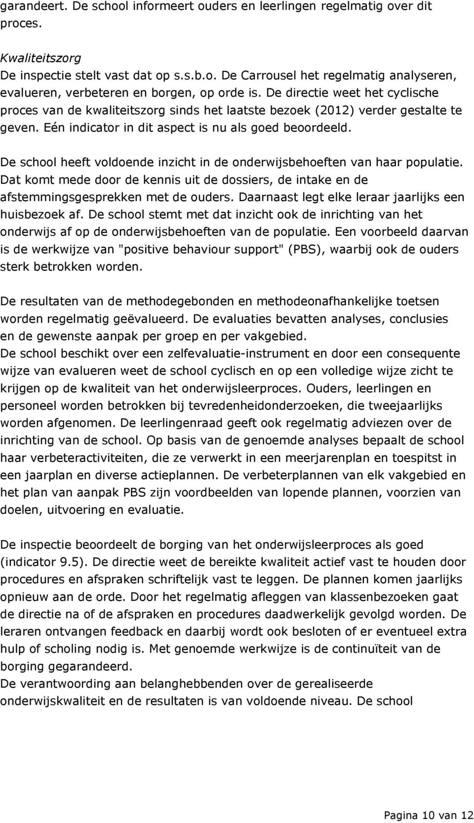 De school heeft voldoende inzicht in de onderwijsbehoeften van haar populatie. Dat komt mede door de kennis uit de dossiers, de intake en de afstemmingsgesprekken met de ouders.