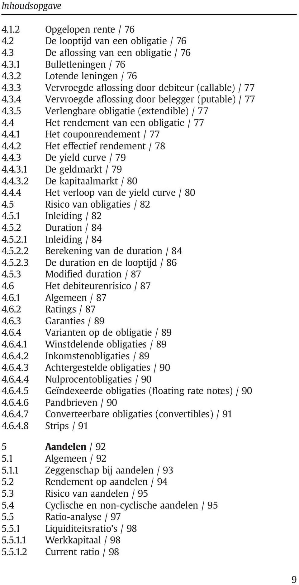 4.3 De yield curve / 79 4.4.3.1 De geldmarkt / 79 4.4.3.2 De kapitaalmarkt / 80 4.4.4 Het verloop van de yield curve / 80 4.5 Risico van obligaties / 82 4.5.1 Inleiding / 82 4.5.2 Duration / 84 4.5.2.1 Inleiding / 84 4.