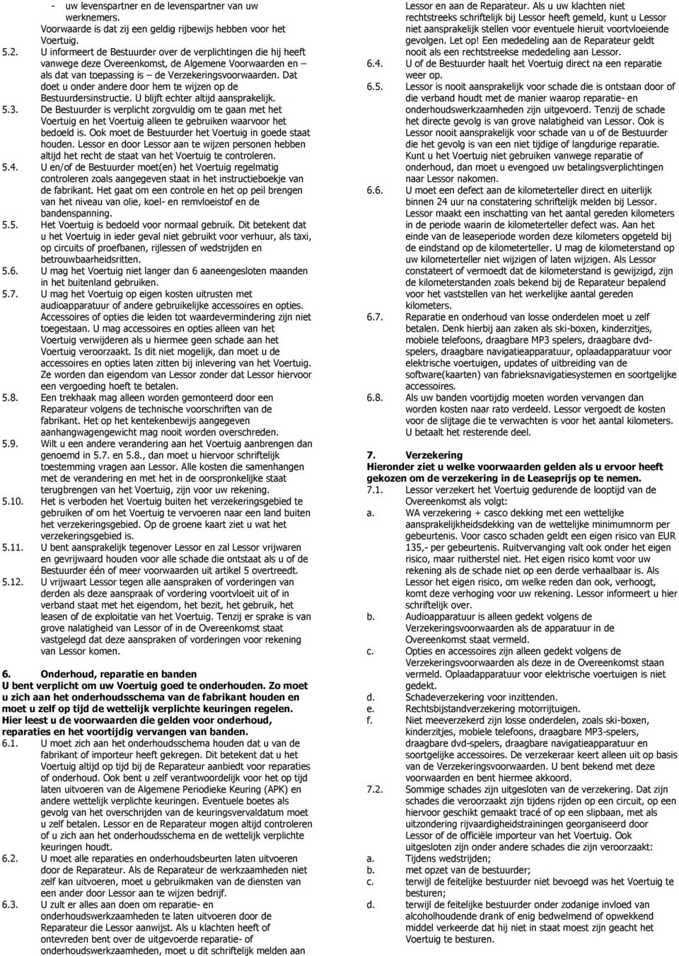 Dat doet u onder andere door hem te wijzen op de Bestuurdersinstructie. U blijft echter altijd aansprakelijk. 5.3.