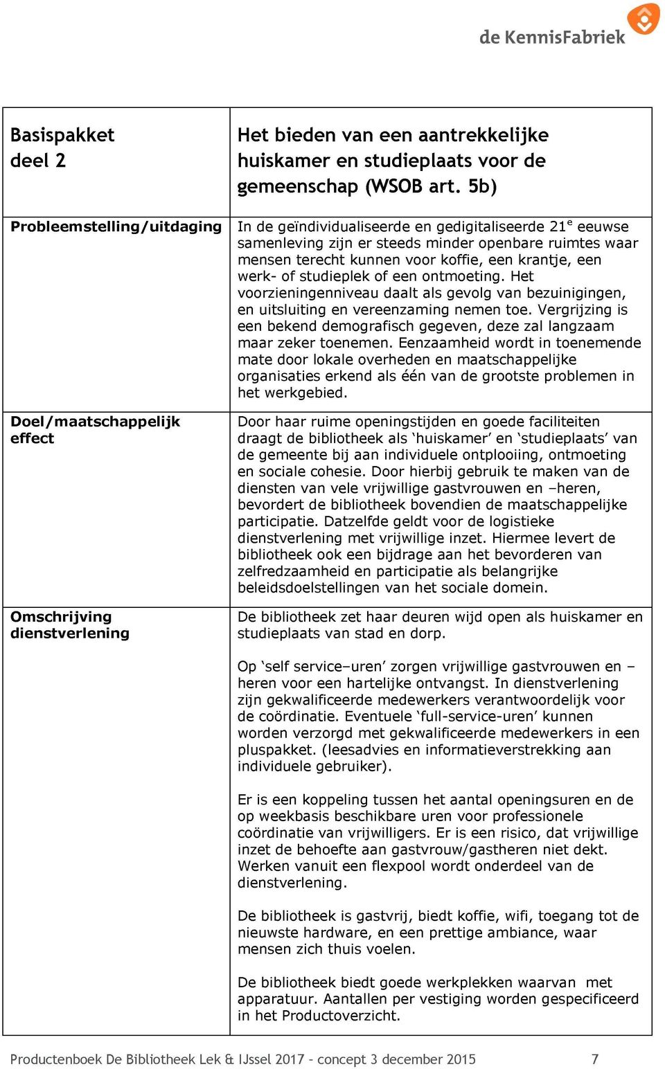 werk- of studieplek of een ontmoeting. Het voorzieningenniveau daalt als gevolg van bezuinigingen, en uitsluiting en vereenzaming nemen toe.